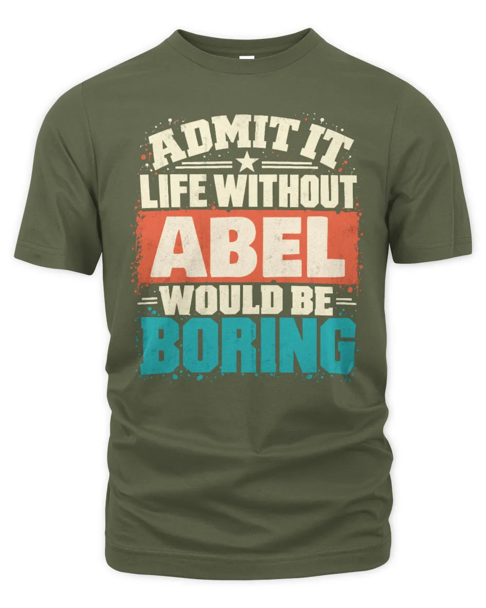 ABEL P02-TH11-226 Personalized Admit It Life Without [Name] Would Be Boring T-Shirt - Custom Name Funny Gift - Unisex Standard T-Shirt - Military Green
