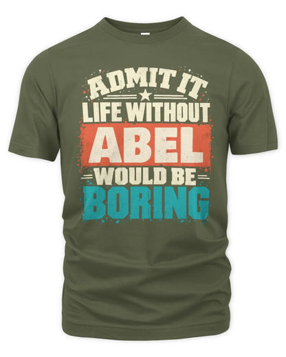 ABEL P02-TH11-226 Personalized Admit It Life Without [Name] Would Be Boring T-Shirt - Custom Name Funny Gift - Unisex Standard T-Shirt - Military Green