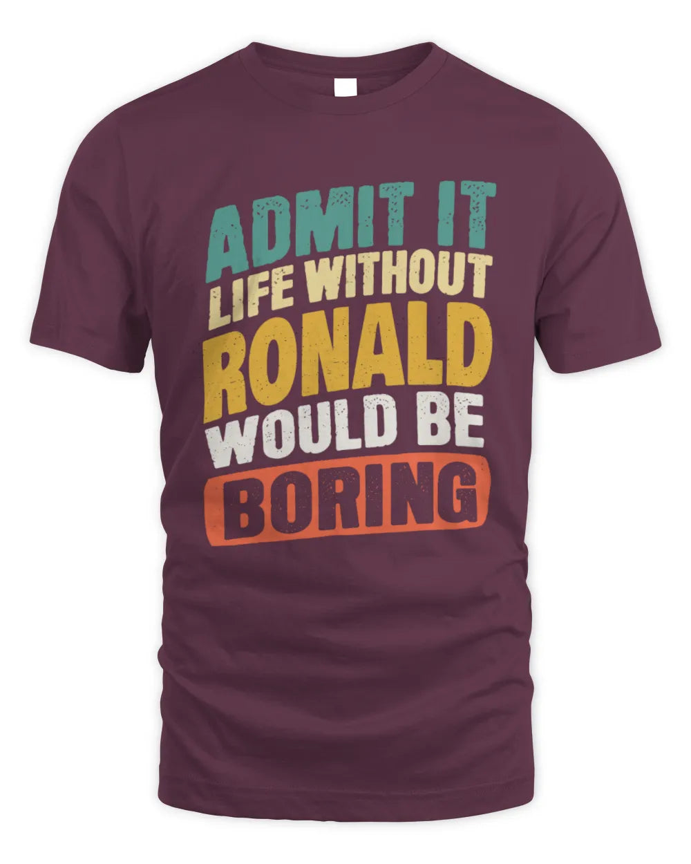 RONALD TP88-K4-229
Personalized Funny Quote Apparel “Life Without NAME Would Be Boring” - Unisex Standard T-Shirt - Maroon