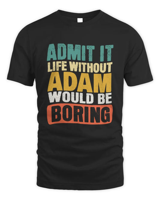 ADAM TP86-K3-229 Personalized Funny Quote Apparel “Life Without NAME Would Be Boring” - Unisex Standard T-Shirt - Black