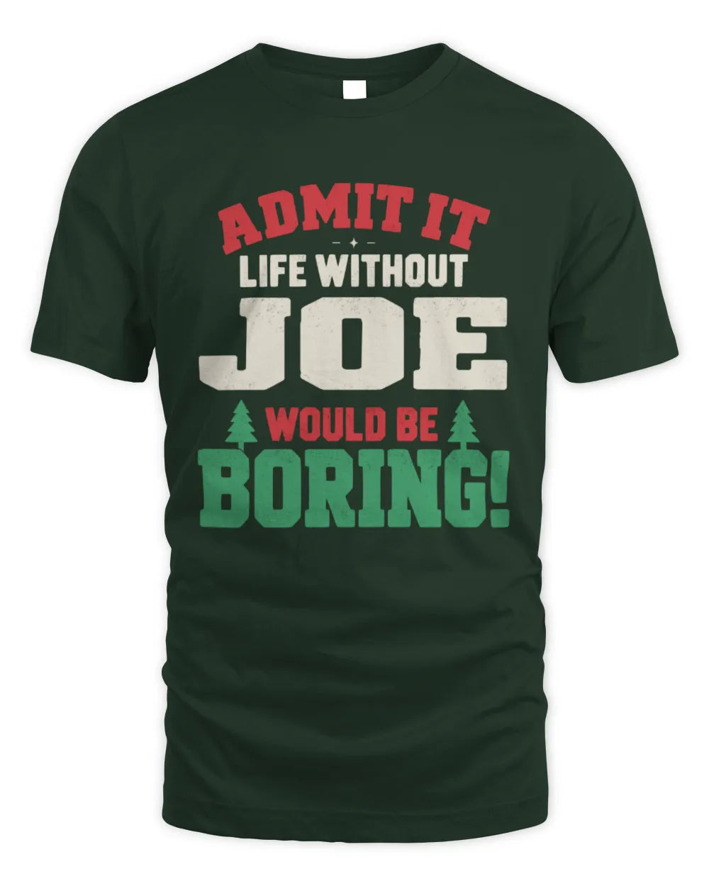 JOE P5 TH08 Christmas T-Shirt – “Life Without NAME Would Be Boring” - Unisex Standard T-Shirt - Forest Green