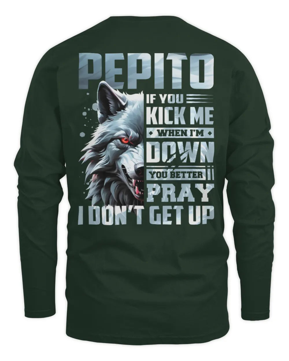 PEPITO AP62-K4-666 - Personalized Fierce Wolf Quote Apparel “If You Kick Me When I’m Down, You Better Pray I Don’t Get Up” - Men's Long Sleeved T-Shirt - Forest Green
