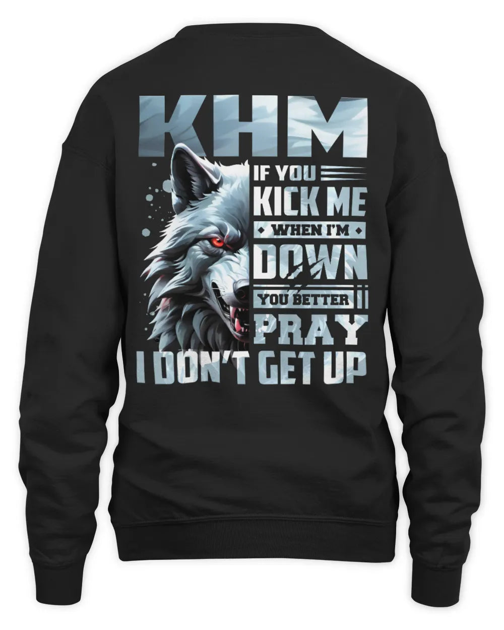 KHM AP62-K4-666 - Personalized Fierce Wolf Quote Apparel “If You Kick Me When I’m Down, You Better Pray I Don’t Get Up” - Unisex Sweatshirt - Black