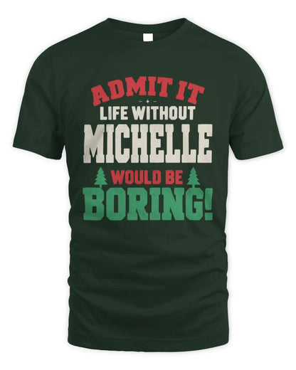 MICHELLE P5 TH08 Christmas T-Shirt – “Life Without NAME Would Be Boring” - Unisex Standard T-Shirt - Forest Green