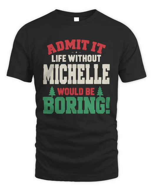 MICHELLE P5 TH08 Christmas T-Shirt – “Life Without NAME Would Be Boring”
