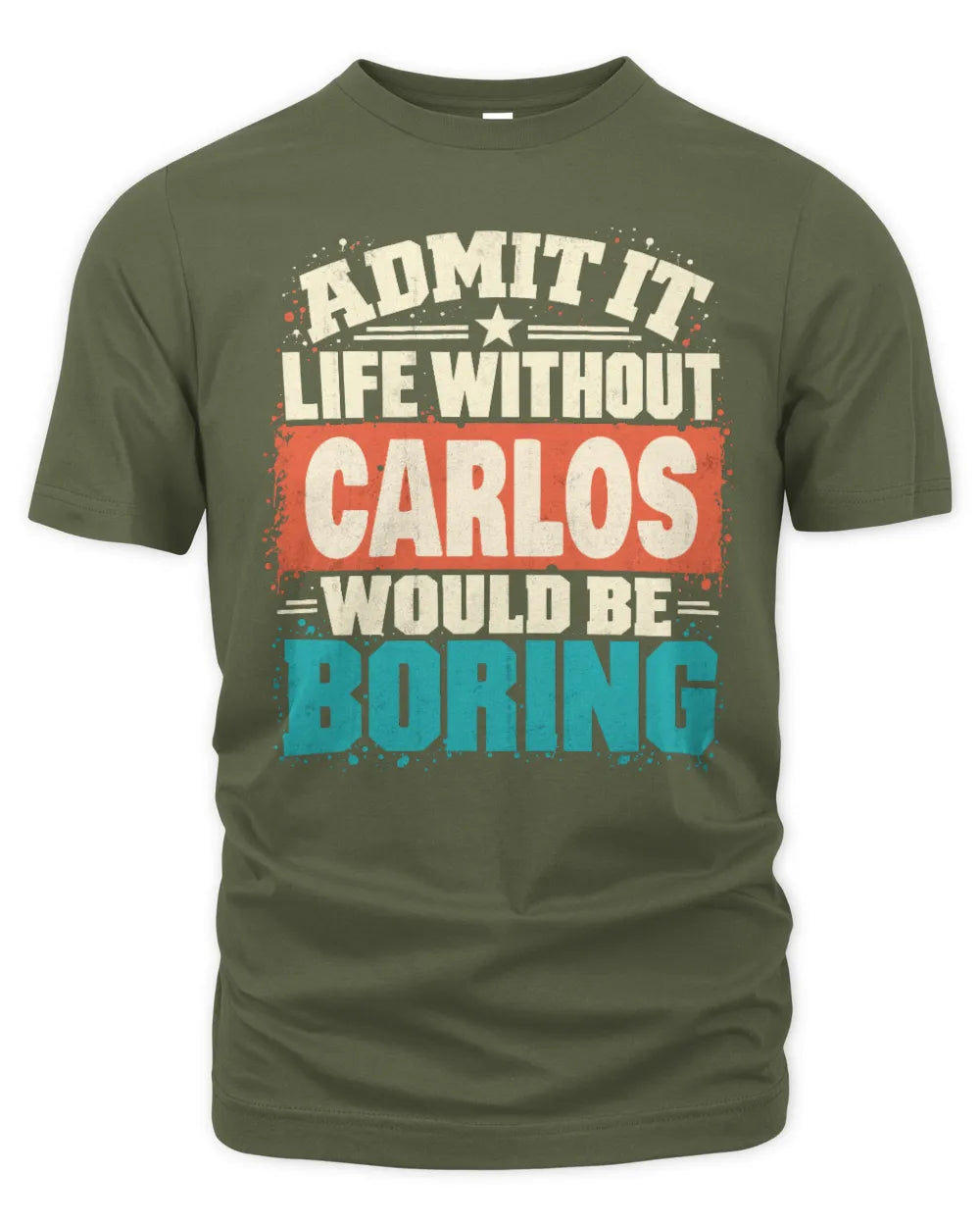 CARLOS P02-TH11-226 Personalized Admit It Life Without [Name] Would Be Boring T-Shirt - Custom Name Funny Gift - Unisex Standard T-Shirt - Military Green