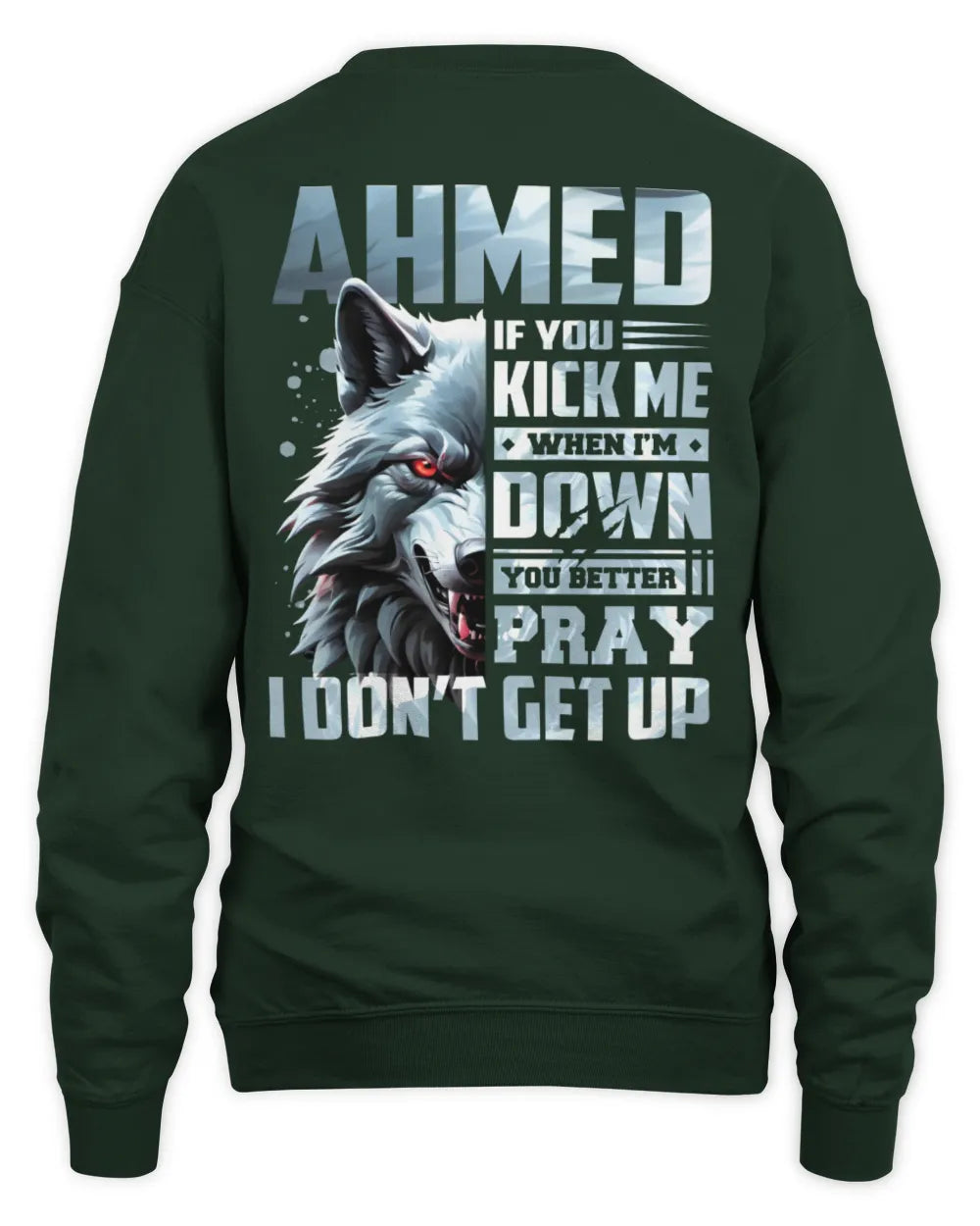 AHMED AP62-K4-666 - Personalized Fierce Wolf Quote Apparel “If You Kick Me When I’m Down, You Better Pray I Don’t Get Up” - Unisex Sweatshirt - Forest Green