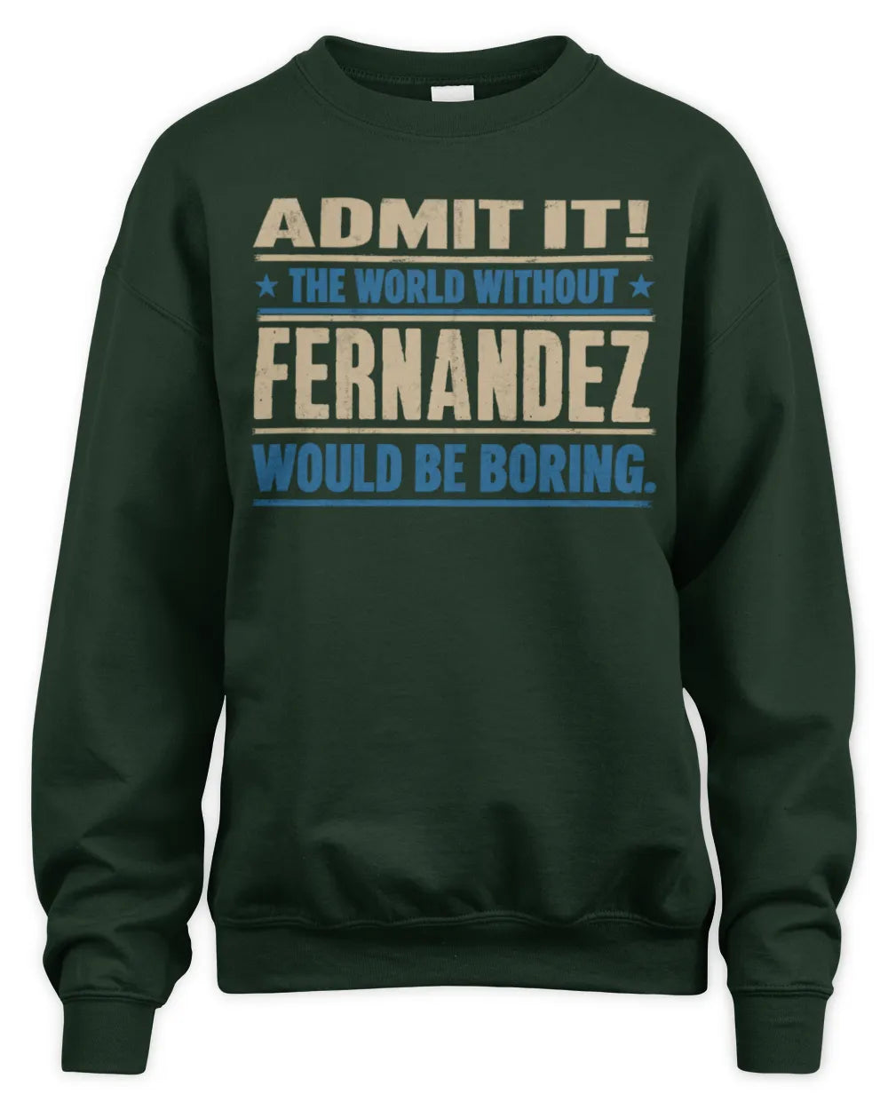 FERNANDEZ TP68-K2-968 – Personalized Funny Quote Apparel “The World Without NAME Would Be Boring” - Unisex Sweatshirt - Forest Green