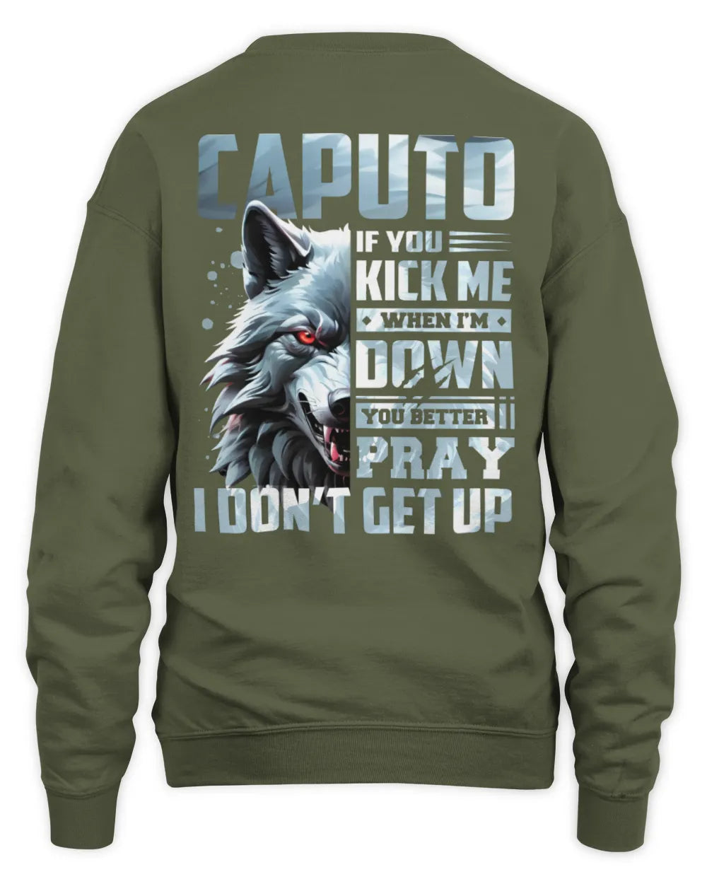 CAPUTO AP62-K4-666 - Personalized Fierce Wolf Quote Apparel “If You Kick Me When I’m Down, You Better Pray I Don’t Get Up” - Unisex Sweatshirt - Military Green