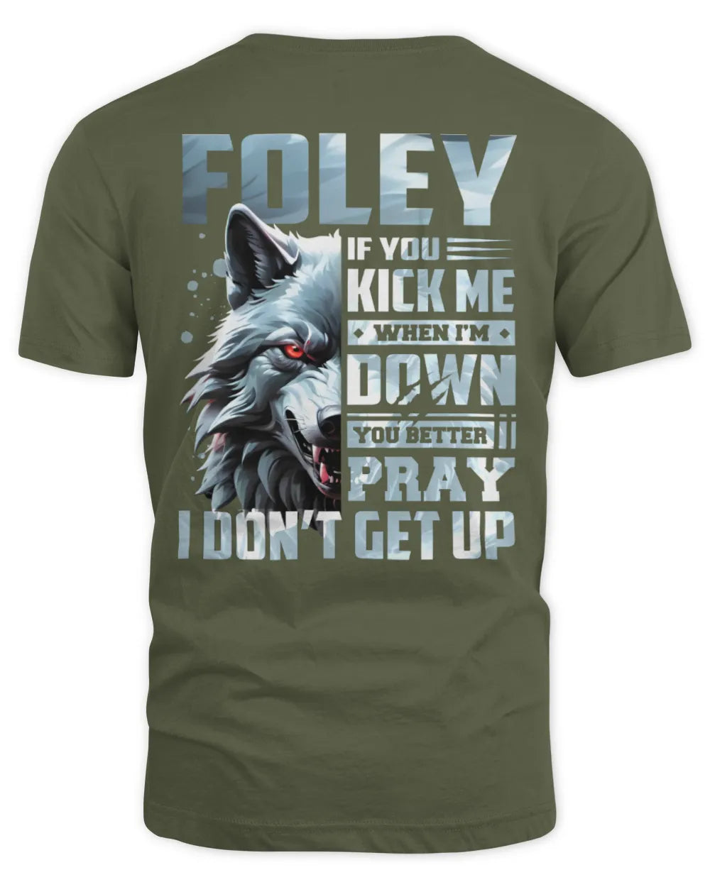 FOLEY AP62-K4-666 - Personalized Fierce Wolf Quote Apparel “If You Kick Me When I’m Down, You Better Pray I Don’t Get Up” - Unisex Standard T-Shirt - Military Green