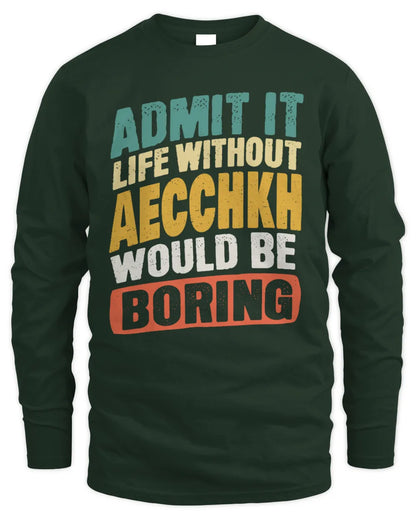 AECCHKH TP88-K4-229
Personalized Funny Quote Apparel “Life Without NAME Would Be Boring” - Men's Long Sleeved T-Shirt - Forest Green