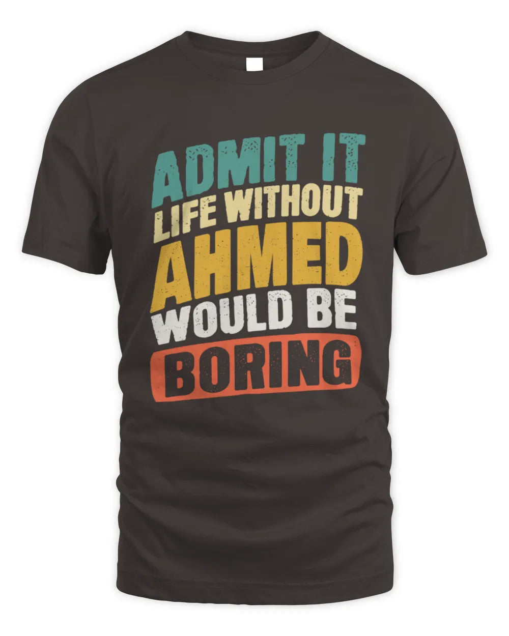 AHMED TP88-K4-229
Personalized Funny Quote Apparel “Life Without NAME Would Be Boring” - Unisex Standard T-Shirt - Dark Chocolate