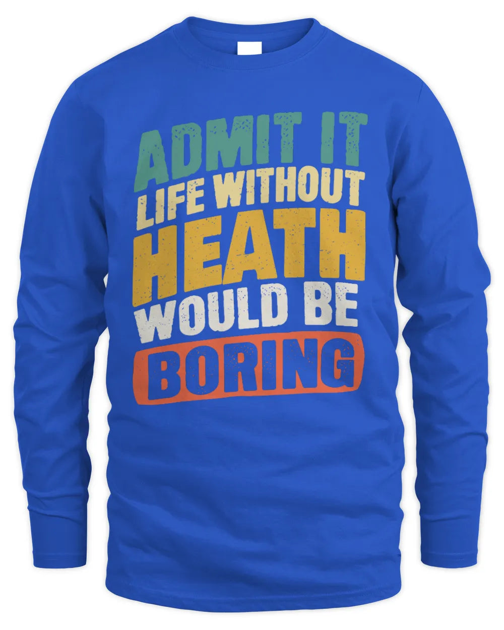 HEATH TP88-K4-229
Personalized Funny Quote Apparel “Life Without NAME Would Be Boring” - Men's Long Sleeved T-Shirt - Royal