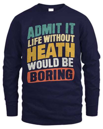 HEATH TP88-K4-229
Personalized Funny Quote Apparel “Life Without NAME Would Be Boring” - Men's Long Sleeved T-Shirt - Navy