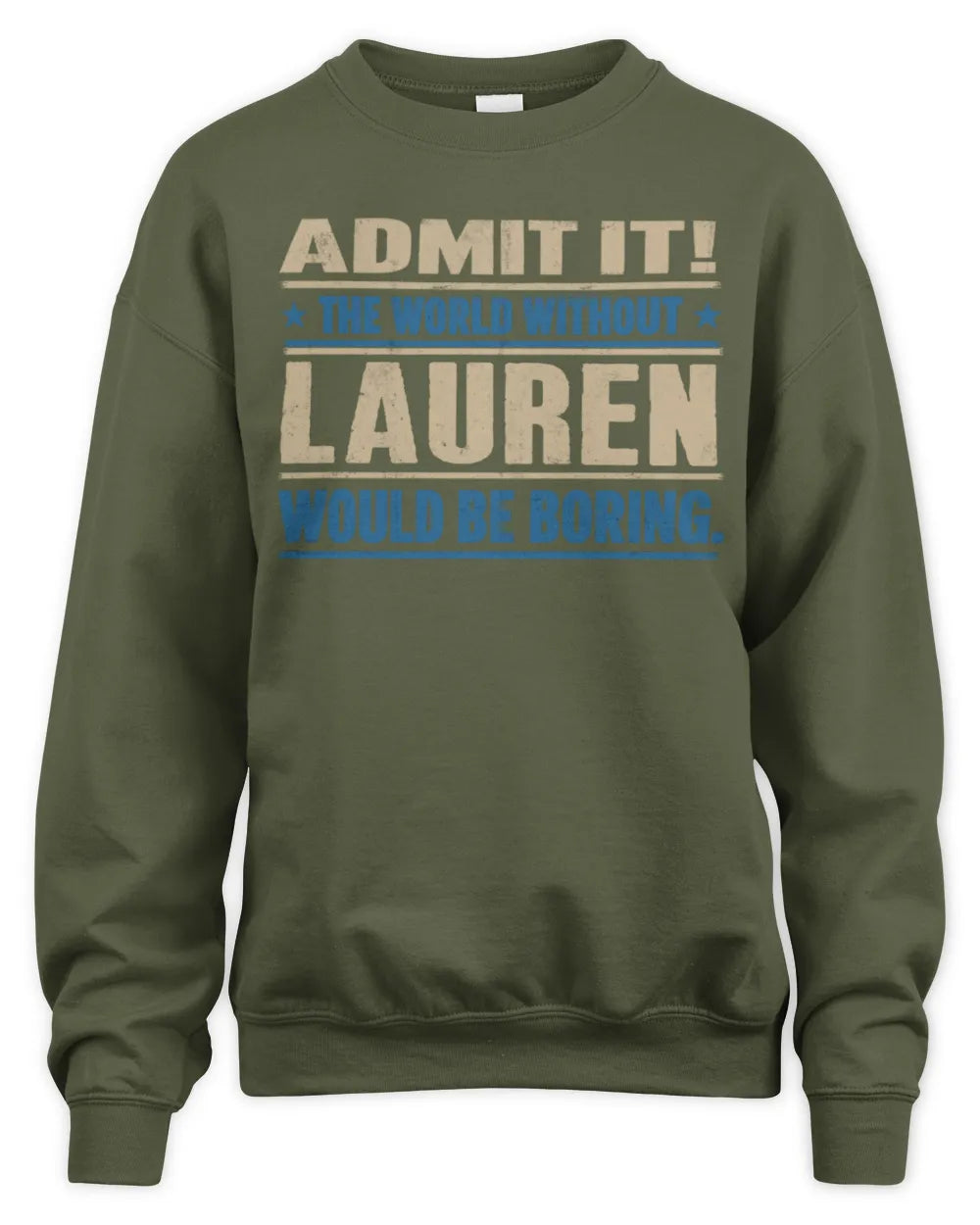 LAUREN TP68-K2-968 – Personalized Funny Quote Apparel “The World Without NAME Would Be Boring” - Unisex Sweatshirt - Military Green
