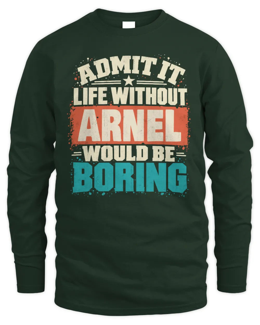 ARNEL P02-TH11-226 Personalized Admit It Life Without [Name] Would Be Boring T-Shirt - Custom Name Funny Gift - Men's Long Sleeved T-Shirt - Forest Green