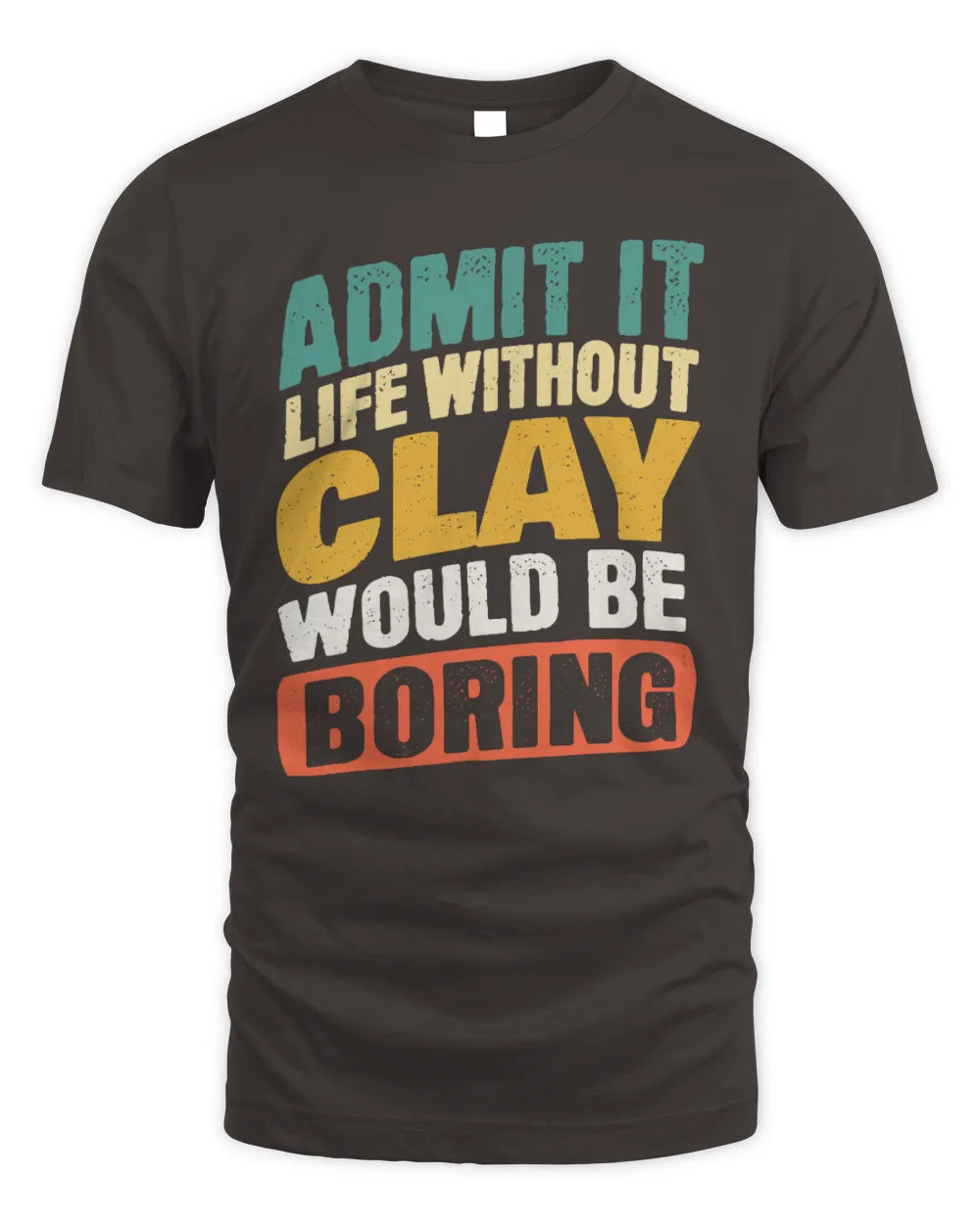 CLAY TP88-K4-229
Personalized Funny Quote Apparel “Life Without NAME Would Be Boring” - Unisex Standard T-Shirt - Dark Chocolate