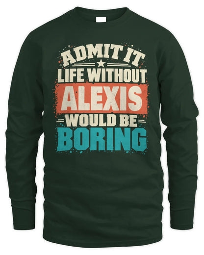 ALEXIS P02-TH11-226 Personalized Admit It Life Without [Name] Would Be Boring T-Shirt - Custom Name Funny Gift - Men's Long Sleeved T-Shirt - Forest Green