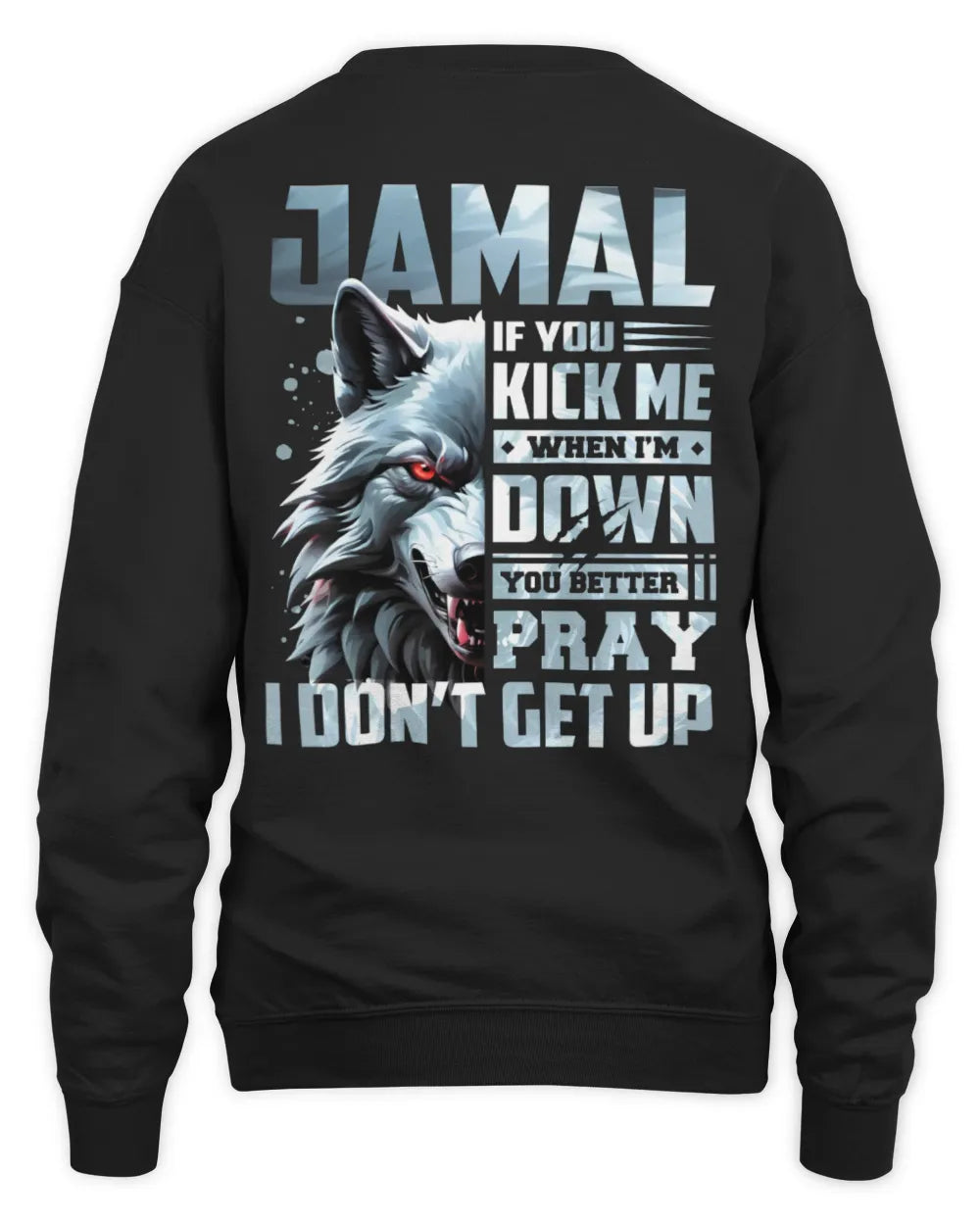 JAMAL AP62-K4-666 - Personalized Fierce Wolf Quote Apparel “If You Kick Me When I’m Down, You Better Pray I Don’t Get Up” - Unisex Sweatshirt - Black
