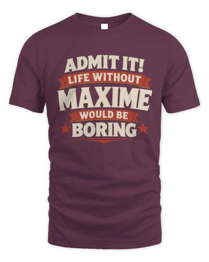 MAXIME P4 KT003 Personalized Funny Quote Apparel “Life Without NAME Would Be Boring” - Unisex Standard T-Shirt - Maroon