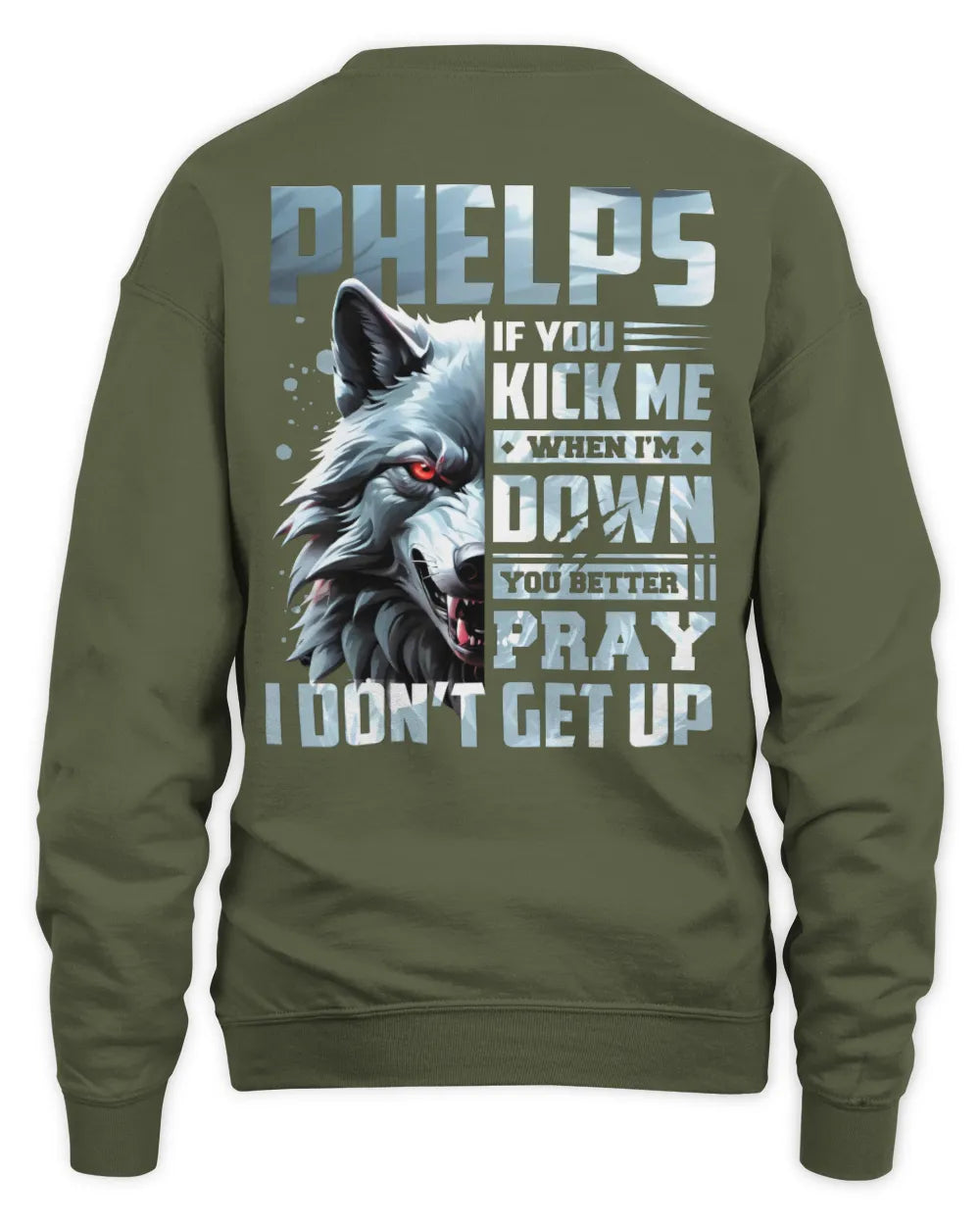 PHELPS AP62-K4-666 - Personalized Fierce Wolf Quote Apparel “If You Kick Me When I’m Down, You Better Pray I Don’t Get Up” - Unisex Sweatshirt - Military Green