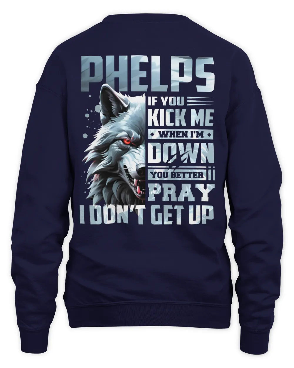 PHELPS AP62-K4-666 - Personalized Fierce Wolf Quote Apparel “If You Kick Me When I’m Down, You Better Pray I Don’t Get Up” - Unisex Sweatshirt - Navy