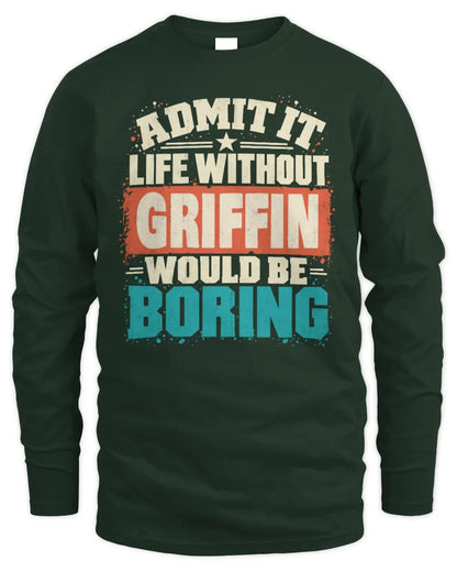 GRIFFIN P02-TH11-226 Personalized Admit It Life Without [Name] Would Be Boring T-Shirt - Custom Name Funny Gift - Men's Long Sleeved T-Shirt - Forest Green