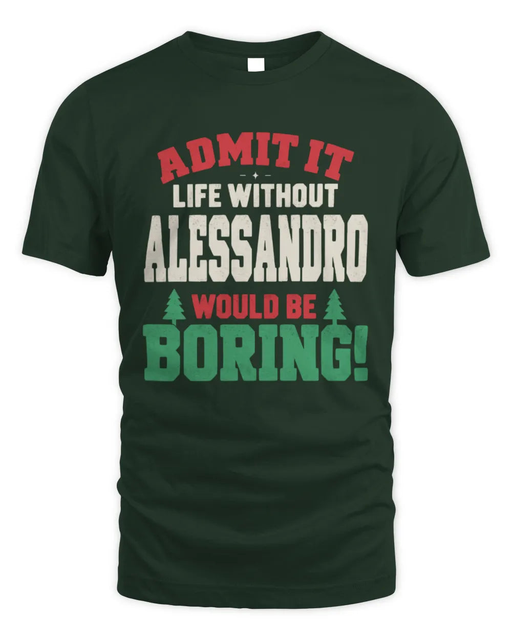 ALESSANDRO P5 TH08 Christmas T-Shirt – “Life Without NAME Would Be Boring” - Unisex Standard T-Shirt - Forest Green