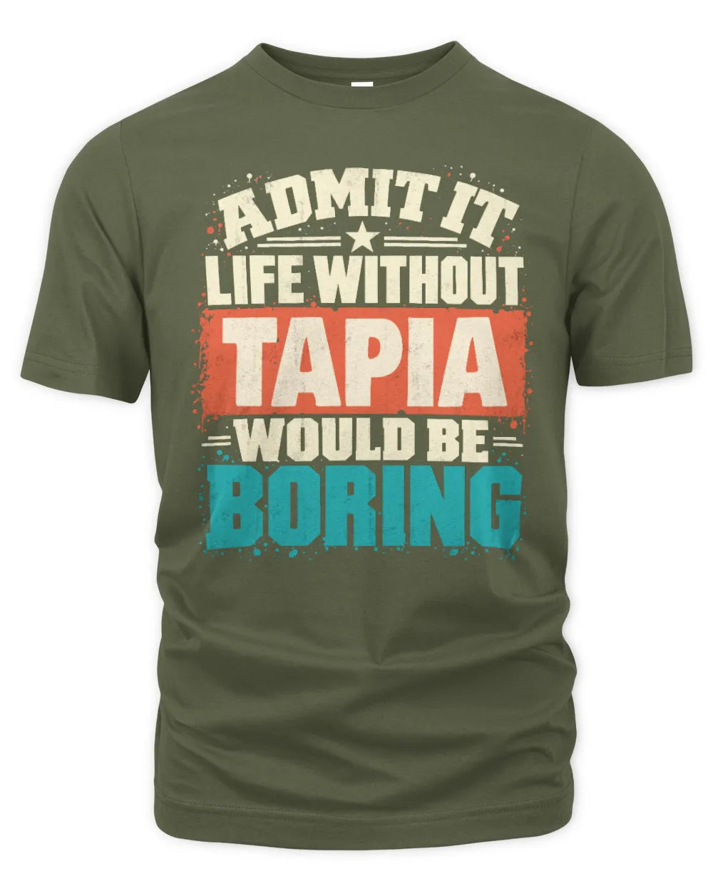 TAPIA P02-TH11-226 Personalized Admit It Life Without [Name] Would Be Boring T-Shirt - Custom Name Funny Gift - Unisex Standard T-Shirt - Military Green