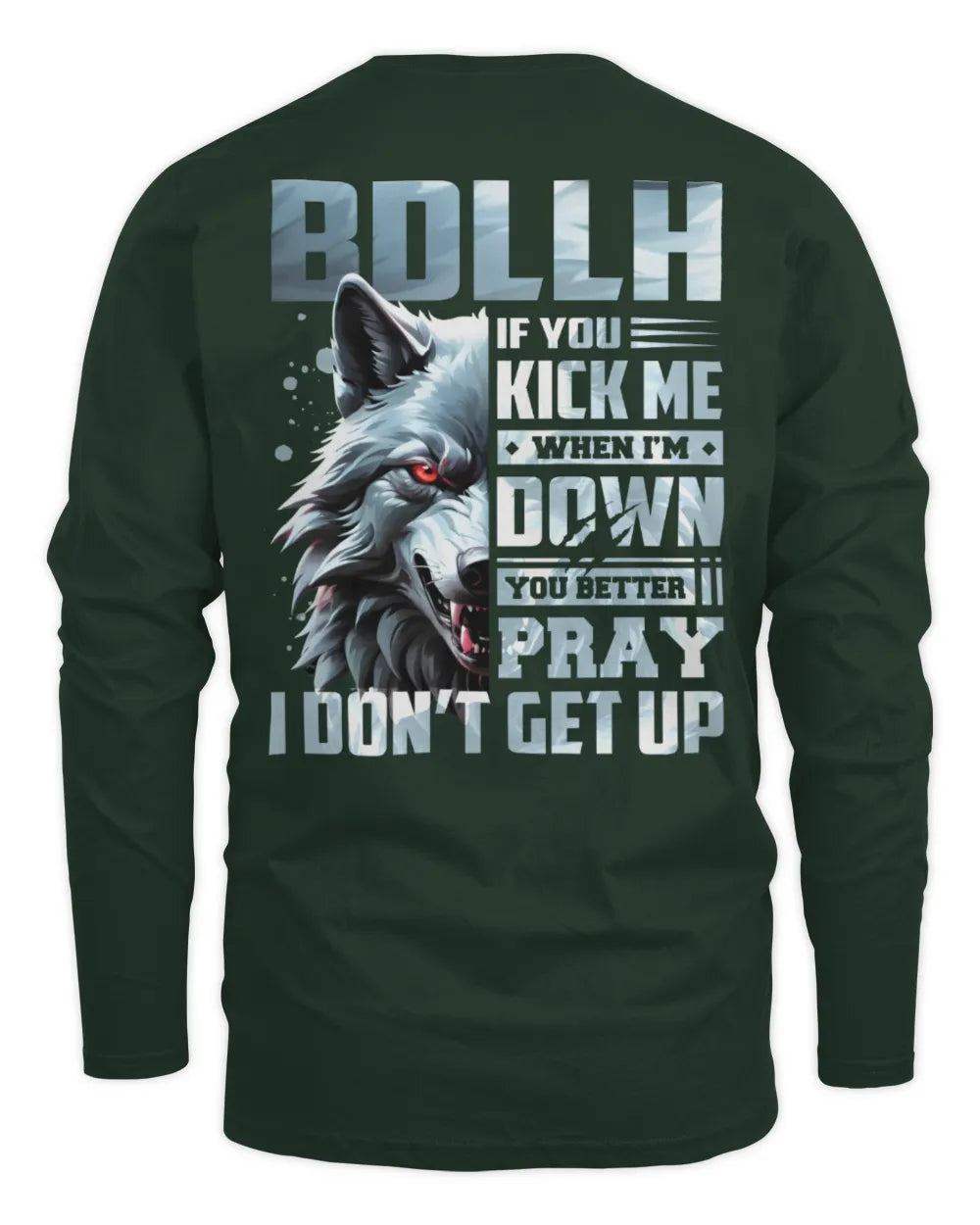 BDLLH AP62-K4-666 - Personalized Fierce Wolf Quote Apparel “If You Kick Me When I’m Down, You Better Pray I Don’t Get Up” - Men's Long Sleeved T-Shirt - Forest Green