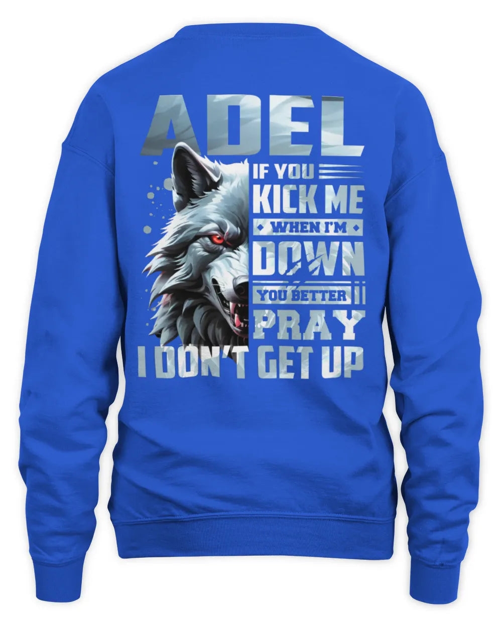 ADEL AP62-K4-666 - Personalized Fierce Wolf Quote Apparel “If You Kick Me When I’m Down, You Better Pray I Don’t Get Up” - Unisex Sweatshirt - Royal