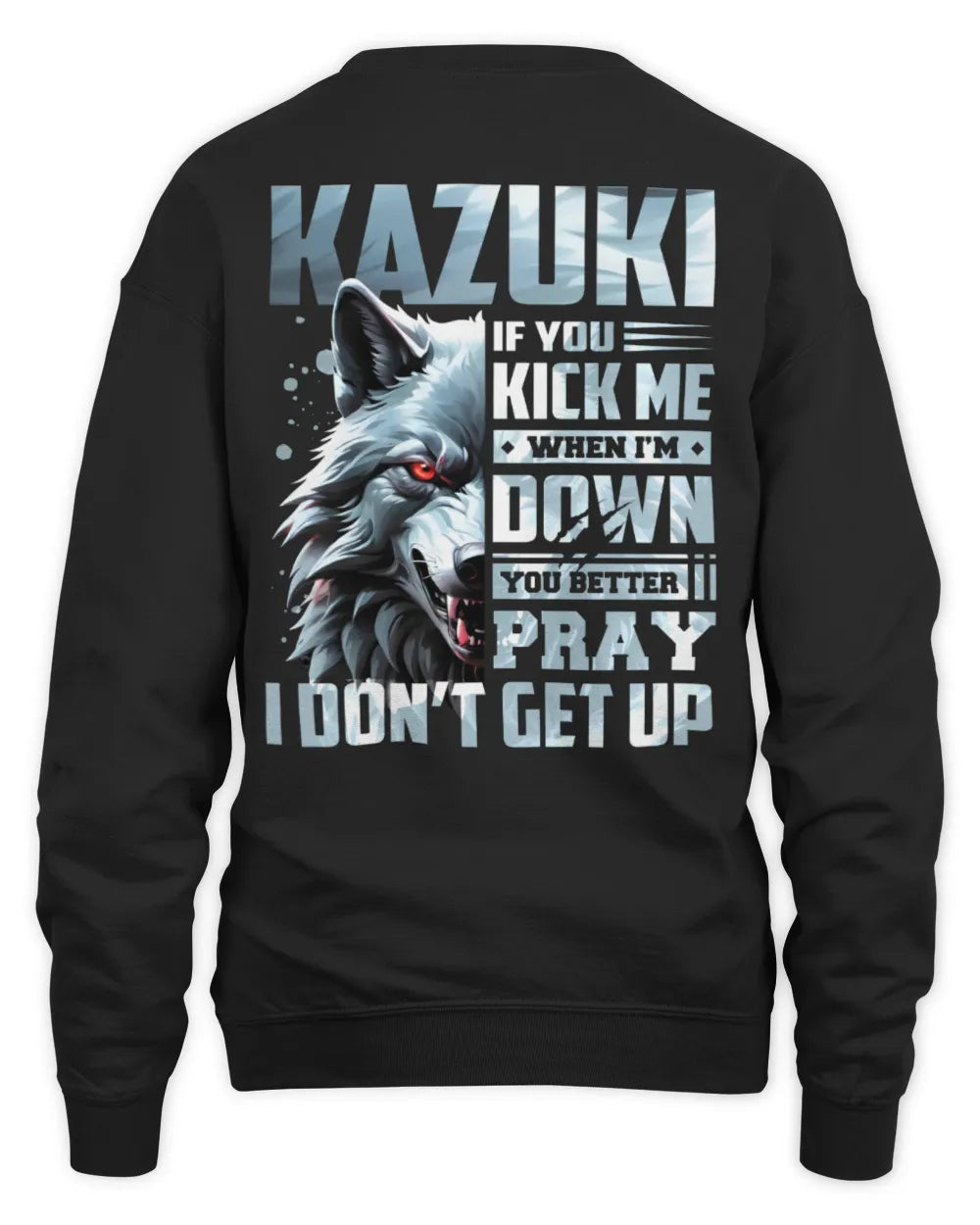 KAZUKI AP62-K4-666 - Personalized Fierce Wolf Quote Apparel “If You Kick Me When I’m Down, You Better Pray I Don’t Get Up” - Unisex Sweatshirt - Black
