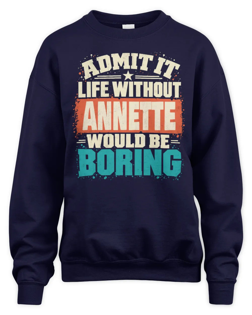 ANNETTE P02-TH11-226 Personalized Admit It Life Without [Name] Would Be Boring T-Shirt - Custom Name Funny Gift - Unisex Sweatshirt - Navy