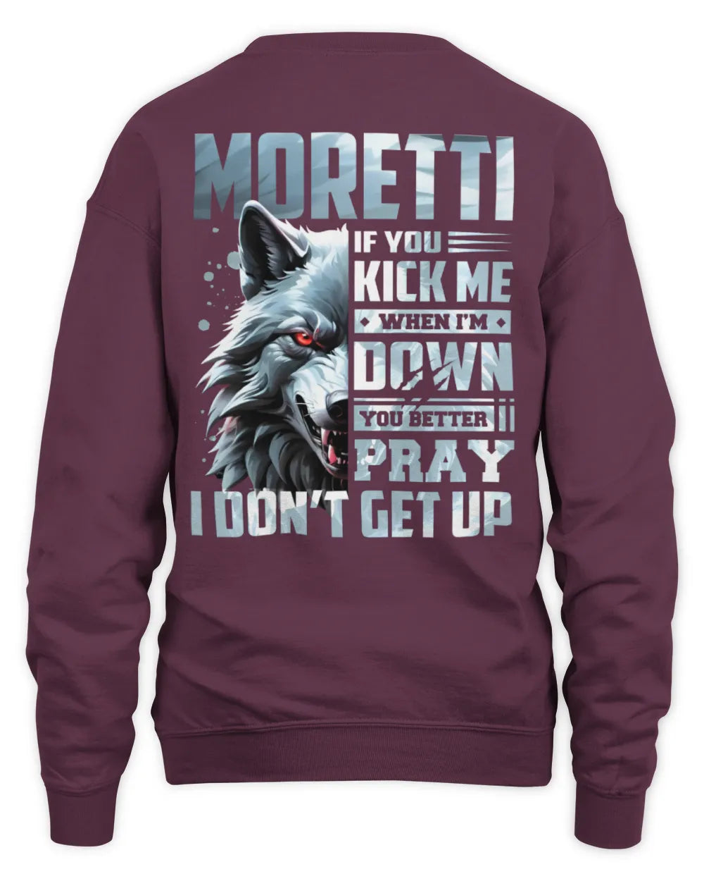 MORETTI AP62-K4-666 - Personalized Fierce Wolf Quote Apparel “If You Kick Me When I’m Down, You Better Pray I Don’t Get Up” - Unisex Sweatshirt - Maroon