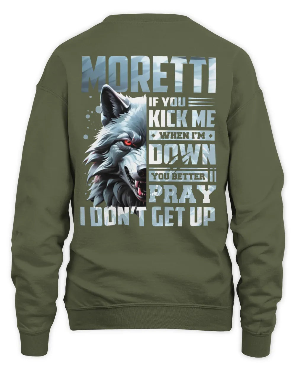 MORETTI AP62-K4-666 - Personalized Fierce Wolf Quote Apparel “If You Kick Me When I’m Down, You Better Pray I Don’t Get Up” - Unisex Sweatshirt - Military Green