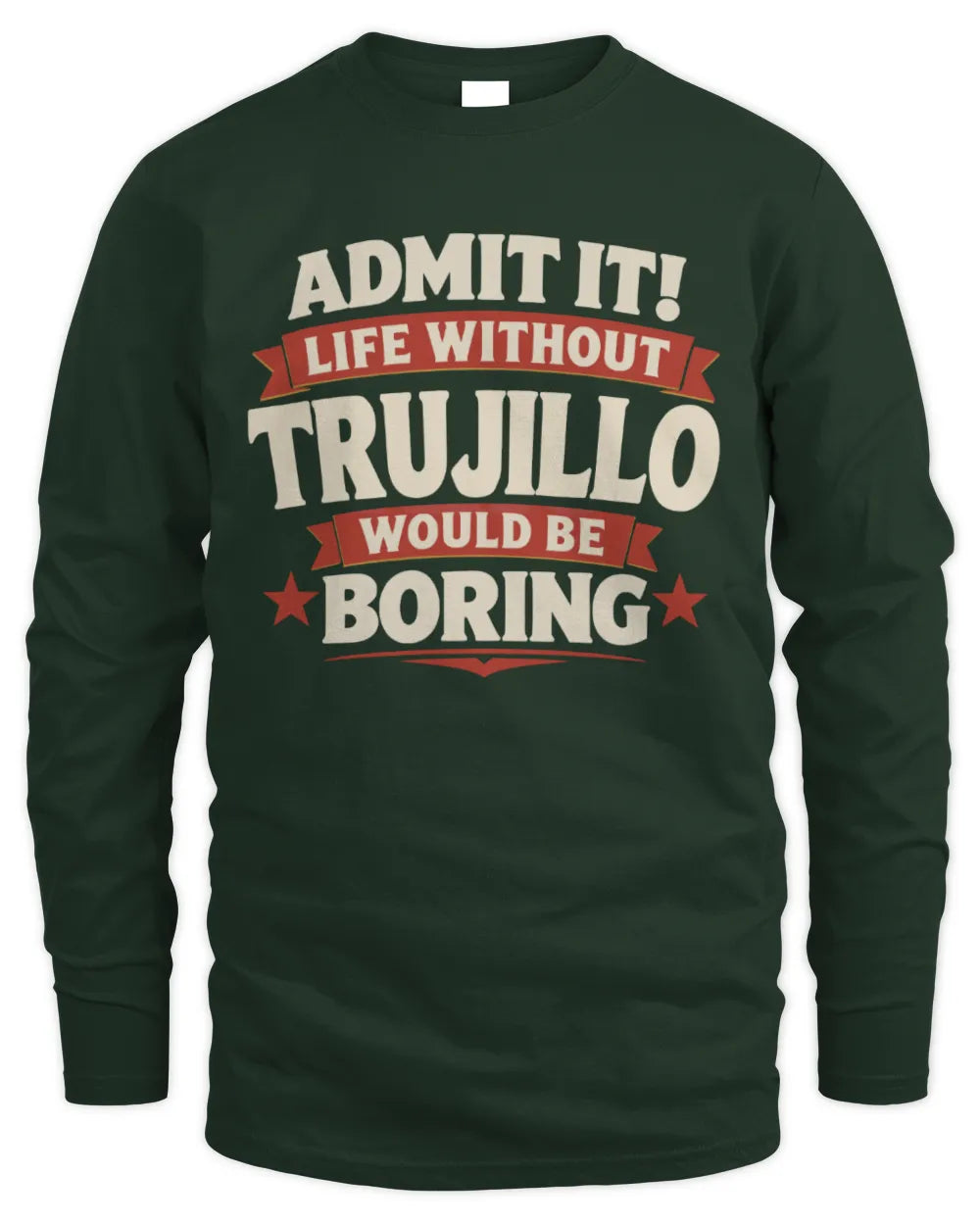 TRUJILLO P4 KT003 Personalized Funny Quote Apparel “Life Without NAME Would Be Boring” - Men's Long Sleeved T-Shirt - Forest Green