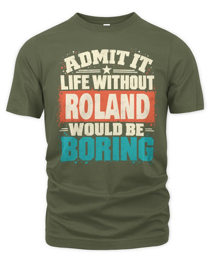 ROLAND P02-TH11-226 Personalized Admit It Life Without [Name] Would Be Boring T-Shirt - Custom Name Funny Gift - Unisex Standard T-Shirt - Military Green
