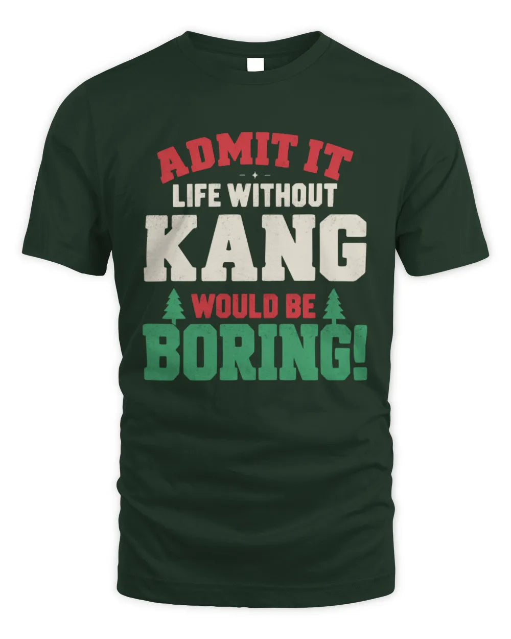 KANG P5 TH08 Christmas T-Shirt – “Life Without NAME Would Be Boring” - Unisex Standard T-Shirt - Forest Green