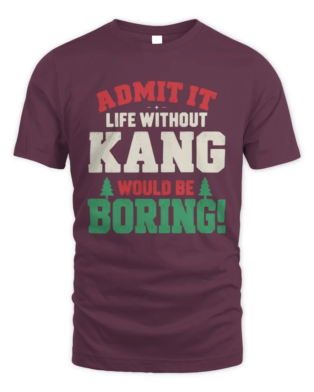 KANG P5 TH08 Christmas T-Shirt – “Life Without NAME Would Be Boring” - Unisex Standard T-Shirt - Maroon