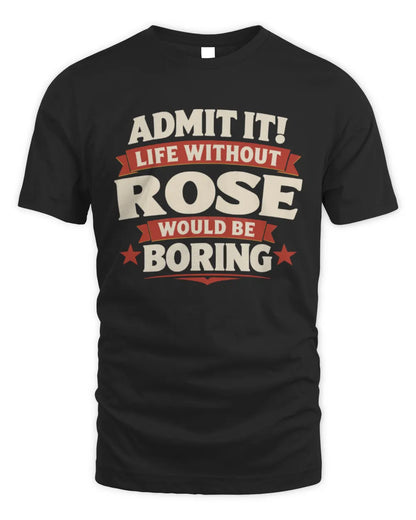 ROSE P4 KT003 Personalized Funny Quote Apparel “Life Without NAME Would Be Boring” - Unisex Standard T-Shirt - Black