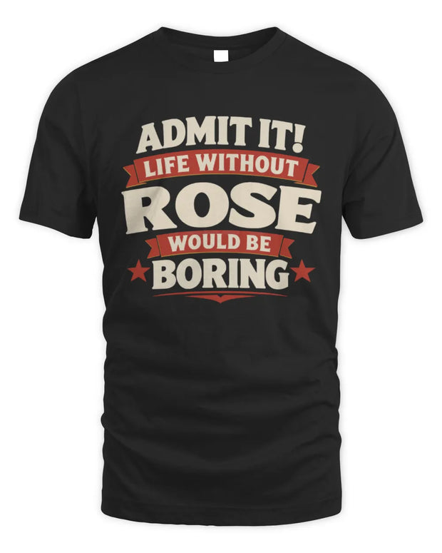 ROSE P4 KT003 Personalized Funny Quote Apparel “Life Without NAME Would Be Boring”