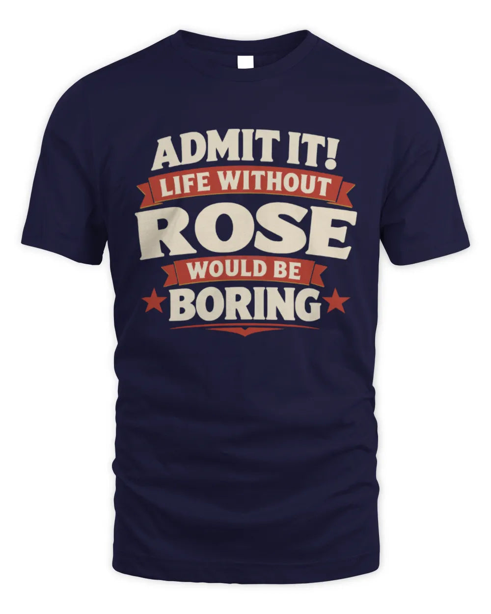 ROSE P4 KT003 Personalized Funny Quote Apparel “Life Without NAME Would Be Boring” - Unisex Standard T-Shirt - Navy
