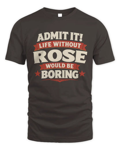 ROSE P4 KT003 Personalized Funny Quote Apparel “Life Without NAME Would Be Boring” - Unisex Standard T-Shirt - Dark Chocolate