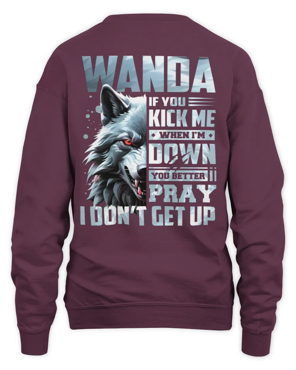 WANDA AP62-K4-666 - Personalized Fierce Wolf Quote Apparel “If You Kick Me When I’m Down, You Better Pray I Don’t Get Up” - Unisex Sweatshirt - Maroon