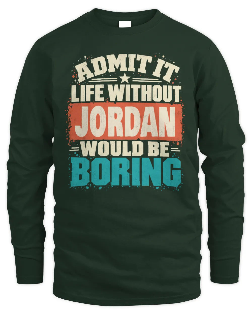 JORDAN P02-TH11-226 Personalized Admit It Life Without [Name] Would Be Boring T-Shirt - Custom Name Funny Gift - Men's Long Sleeved T-Shirt - Forest Green