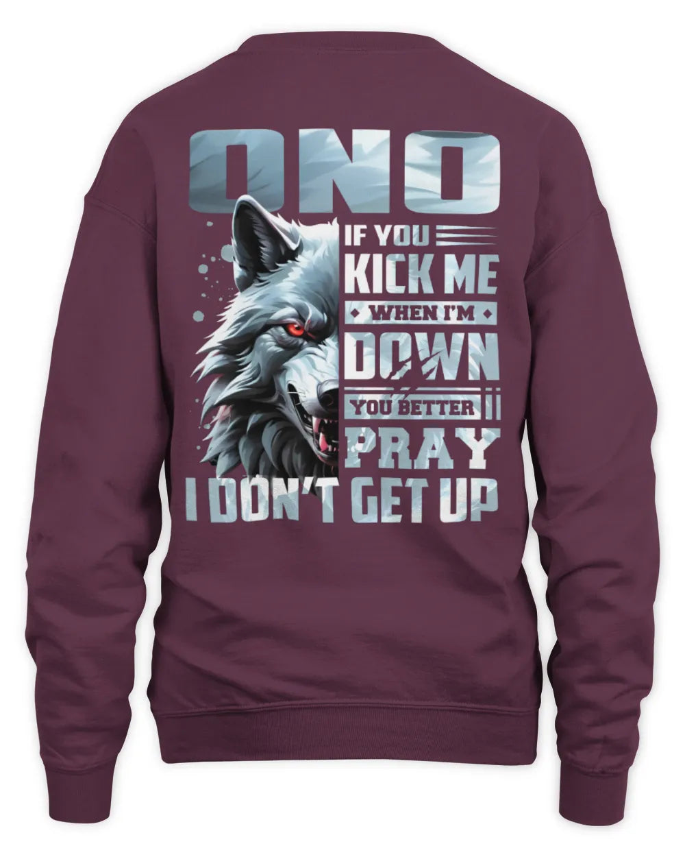 ONO AP62-K4-666 - Personalized Fierce Wolf Quote Apparel “If You Kick Me When I’m Down, You Better Pray I Don’t Get Up” - Unisex Sweatshirt - Maroon