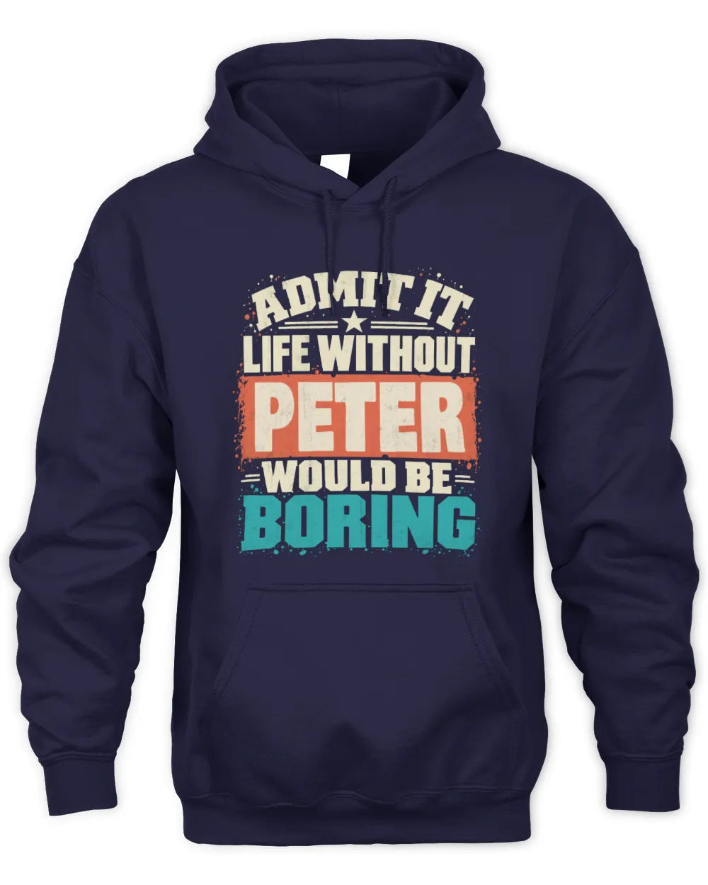 PETER P02-TH11-226 Personalized Admit It Life Without [Name] Would Be Boring T-Shirt - Custom Name Funny Gift - Unisex Hoodie - Navy