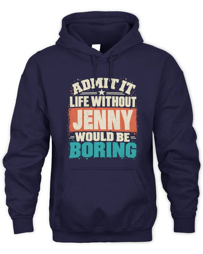 JENNY P02-TH11-226 Personalized Admit It Life Without [Name] Would Be Boring T-Shirt - Custom Name Funny Gift - Unisex Hoodie - Navy