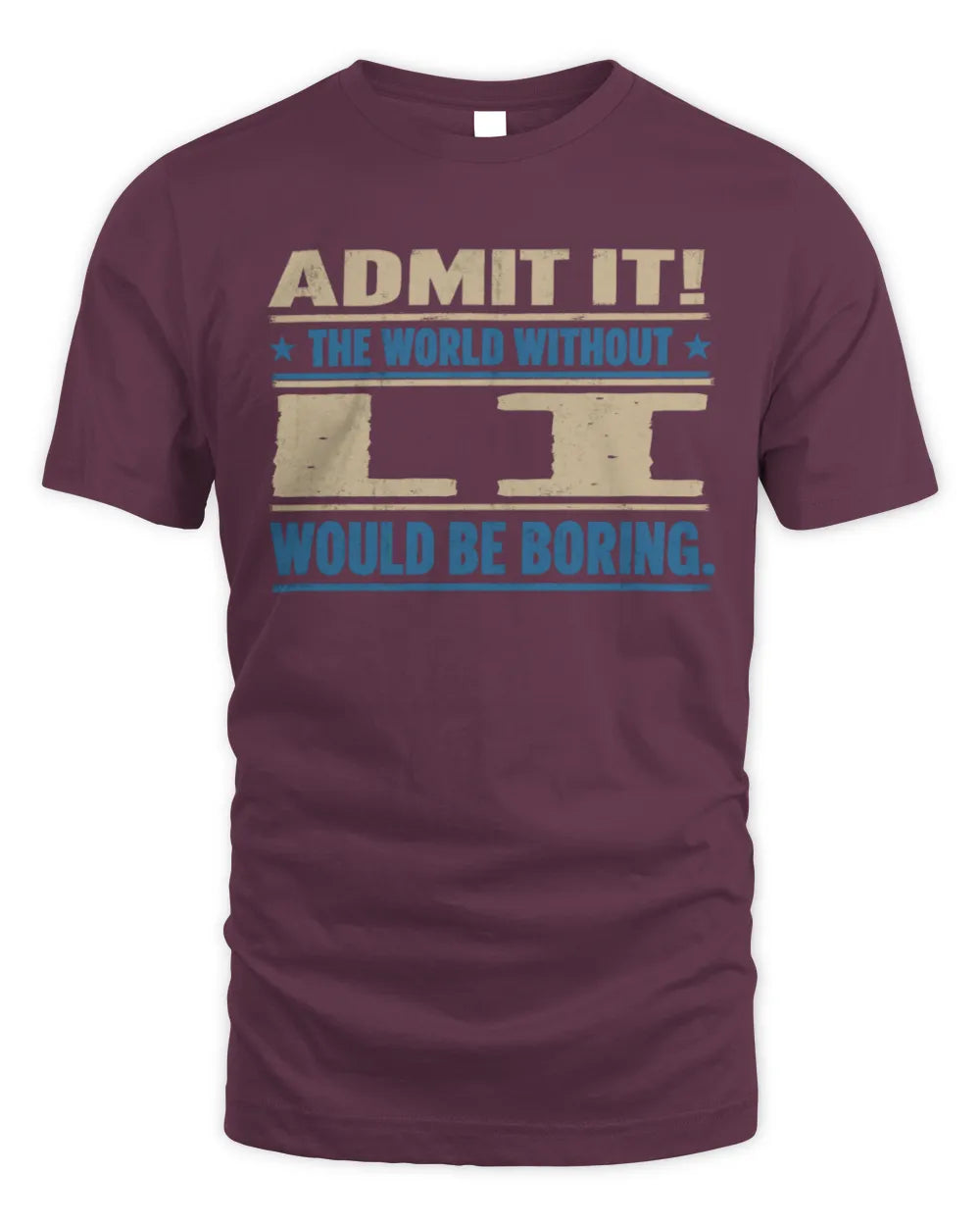 LI TP68-K2-968 – Personalized Funny Quote Apparel “The World Without NAME Would Be Boring” - Unisex Standard T-Shirt - Maroon