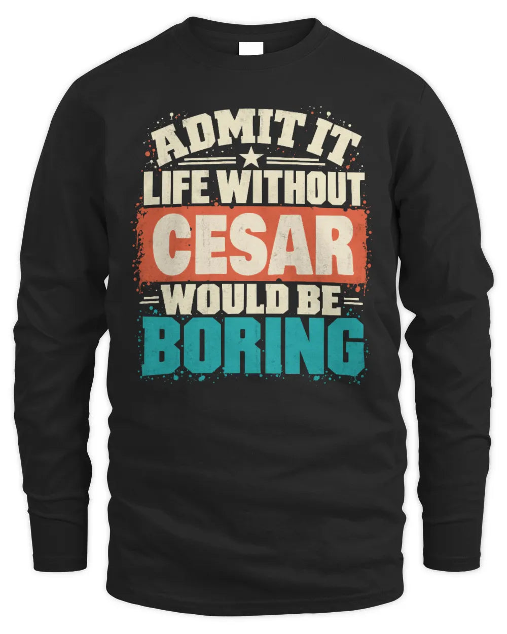 CESAR P02-TH11-226 Personalized Admit It Life Without [Name] Would Be Boring T-Shirt - Custom Name Funny Gift - Men's Long Sleeved T-Shirt - Black